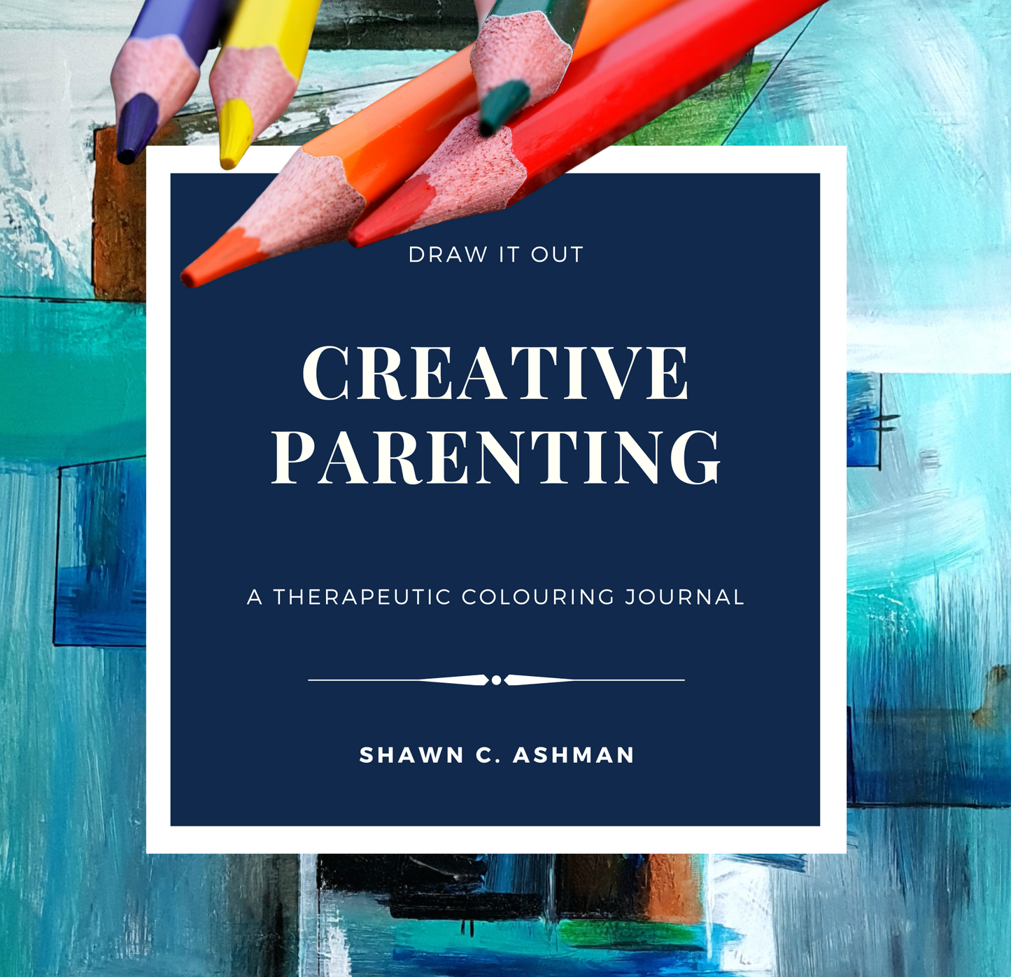Creative Parenting -  By Shawn Ashman